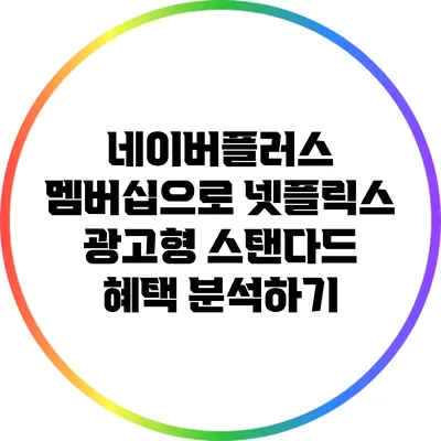 네이버플러스 멤버십으로 넷플릭스 광고형 스탠다드 혜택 분석하기
