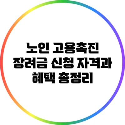 노인 고용촉진 장려금: 신청 자격과 혜택 총정리