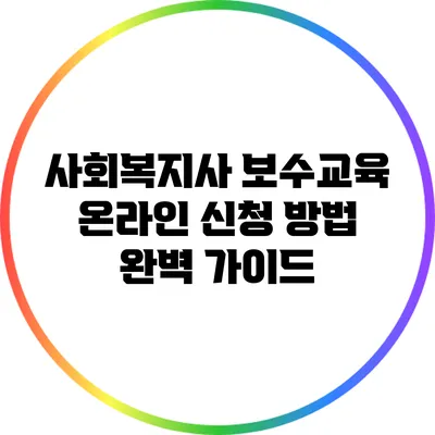 사회복지사 보수교육 온라인 신청 방법 완벽 가이드