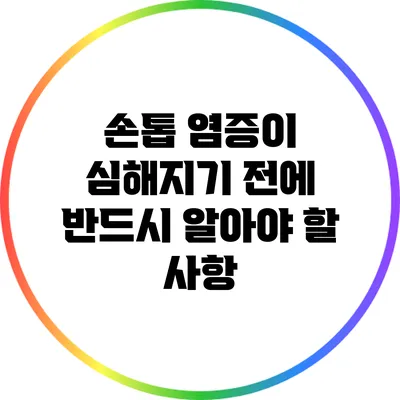 손톱 염증이 심해지기 전에 반드시 알아야 할 사항