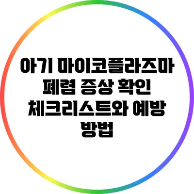 아기 마이코플라즈마 폐렴: 증상 확인 체크리스트와 예방 방법