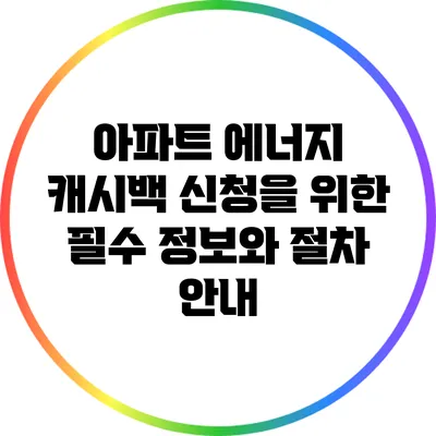 아파트 에너지 캐시백 신청을 위한 필수 정보와 절차 안내