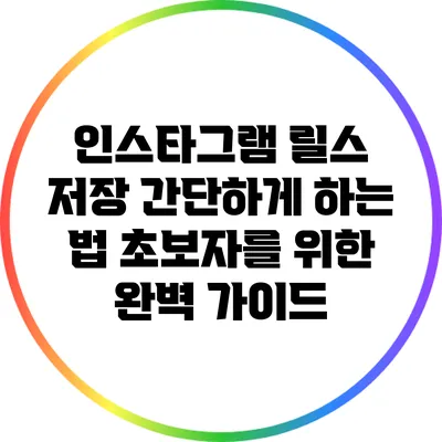 인스타그램 릴스 저장 간단하게 하는 법: 초보자를 위한 완벽 가이드