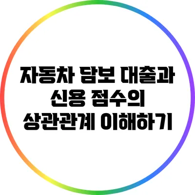 자동차 담보 대출과 신용 점수의 상관관계 이해하기