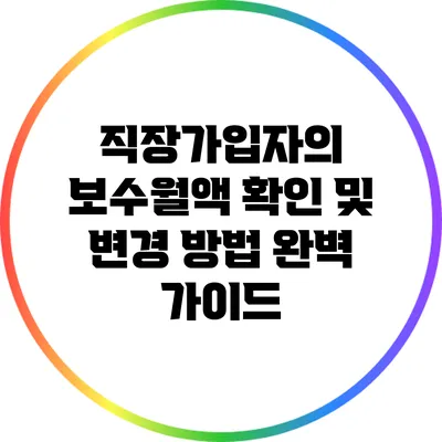 직장가입자의 보수월액 확인 및 변경 방법 완벽 가이드