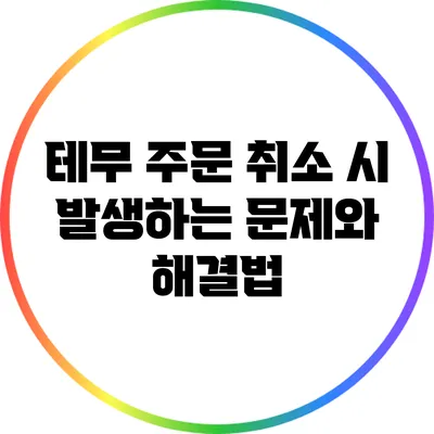 테무 주문 취소 시 발생하는 문제와 해결법