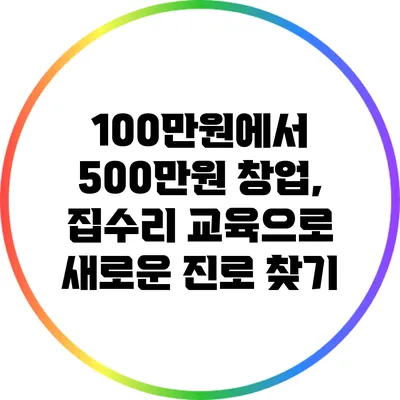 100만원에서 500만원 창업, 집수리 교육으로 새로운 진로 찾기