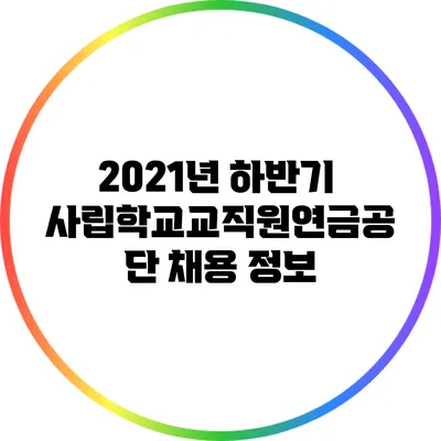 2021년 하반기 사립학교교직원연금공단 채용 정보