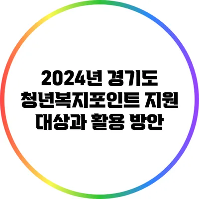 2024년 경기도 청년복지포인트: 지원 대상과 활용 방안