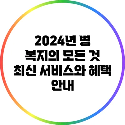 2024년 병 복지의 모든 것: 최신 서비스와 혜택 안내