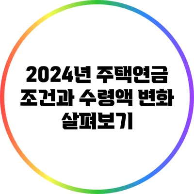 2024년 주택연금: 조건과 수령액 변화 살펴보기