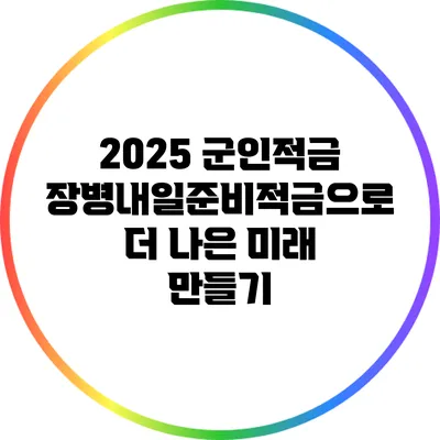 2025 군인적금: 장병내일준비적금으로 더 나은 미래 만들기