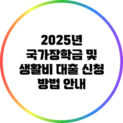 2025년 국가장학금 및 생활비 대출 신청 방법 안내