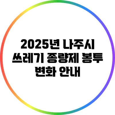 2025년 나주시 쓰레기 종량제 봉투 변화 안내