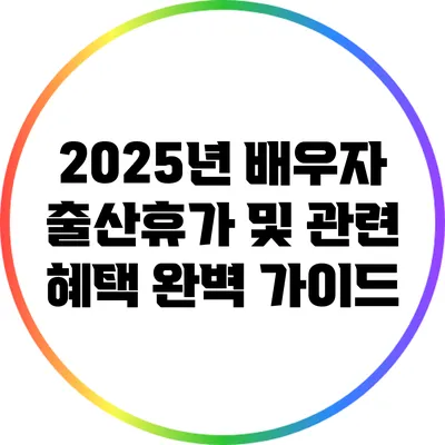 2025년 배우자 출산휴가 및 관련 혜택 완벽 가이드