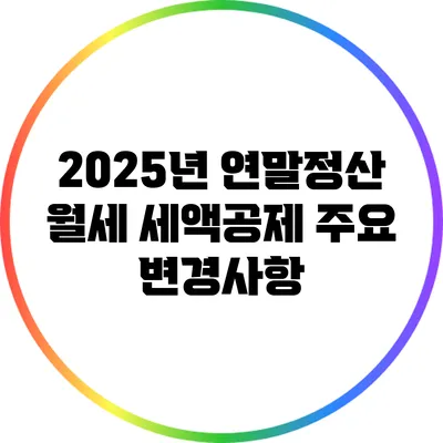 2025년 연말정산 월세 세액공제 주요 변경사항