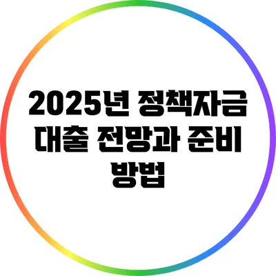 2025년 정책자금 대출 전망과 준비 방법
