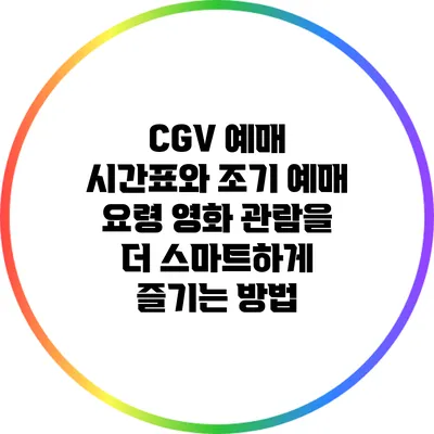 CGV 예매 시간표와 조기 예매 요령: 영화 관람을 더 스마트하게 즐기는 방법