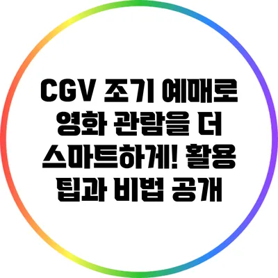 CGV 조기 예매로 영화 관람을 더 스마트하게! 활용 팁과 비법 공개