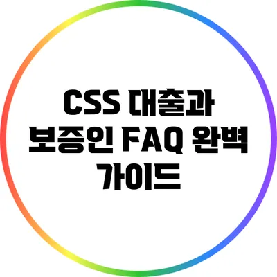 CSS 대출과 보증인: FAQ 완벽 가이드