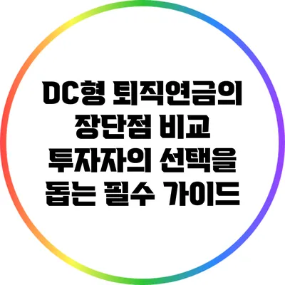 DC형 퇴직연금의 장단점 비교: 투자자의 선택을 돕는 필수 가이드