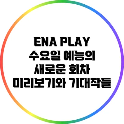ENA PLAY 수요일 예능의 새로운 회차 미리보기와 기대작들