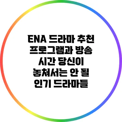 ENA 드라마 추천 프로그램과 방송 시간: 당신이 놓쳐서는 안 될 인기 드라마들