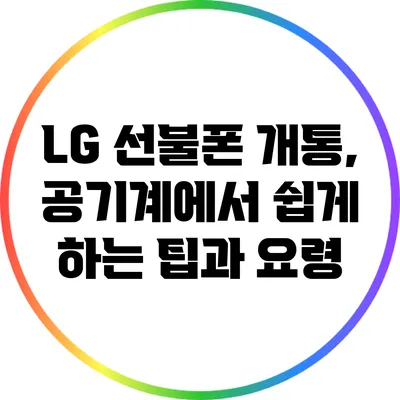 LG 선불폰 개통, 공기계에서 쉽게 하는 팁과 요령
