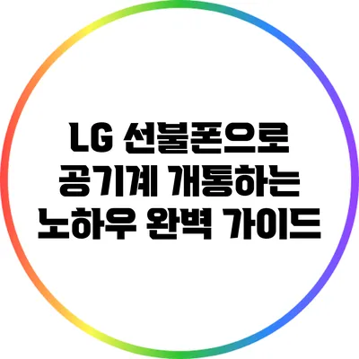 LG 선불폰으로 공기계 개통하는 노하우 완벽 가이드