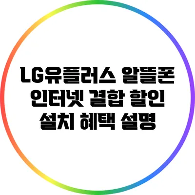 LG유플러스 알뜰폰 인터넷 결합 할인 설치 혜택 설명