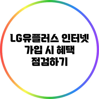 LG유플러스 인터넷 가입 시 혜택 점검하기
