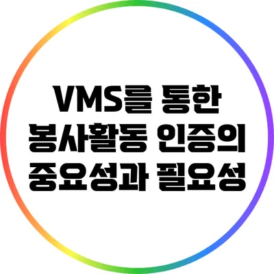 VMS를 통한 봉사활동 인증의 중요성과 필요성