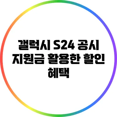 갤럭시 S24 공시 지원금 활용한 할인 혜택