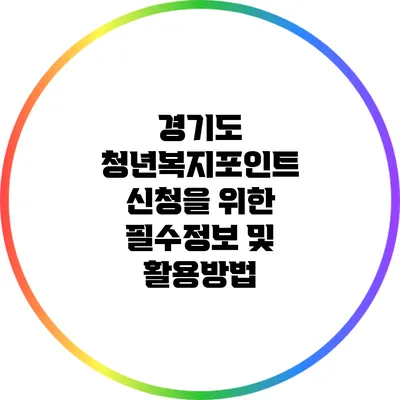 경기도 청년복지포인트 신청을 위한 필수정보 및 활용방법