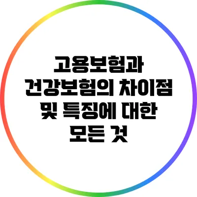 고용보험과 건강보험의 차이점 및 특징에 대한 모든 것