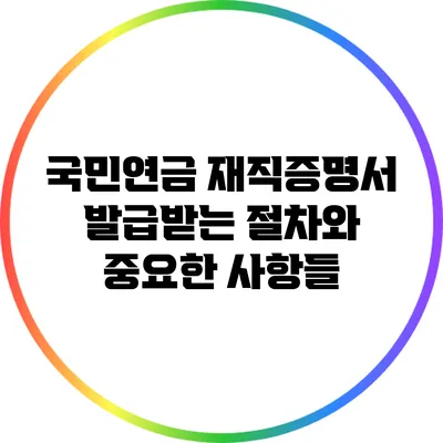 국민연금 재직증명서 발급받는 절차와 중요한 사항들