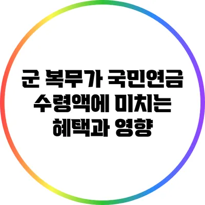 군 복무가 국민연금 수령액에 미치는 혜택과 영향
