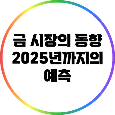 금 시장의 동향: 2025년까지의 예측