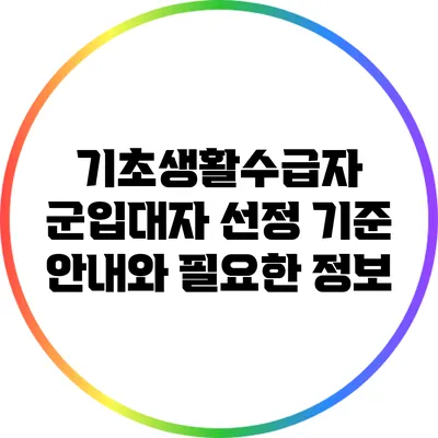 기초생활수급자 군입대자 선정 기준 안내와 필요한 정보