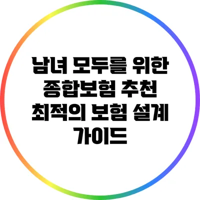 남녀 모두를 위한 종합보험 추천: 최적의 보험 설계 가이드