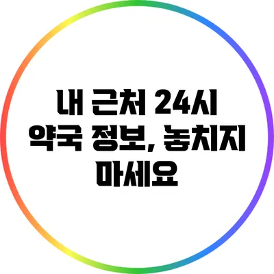 내 근처 24시 약국 정보, 놓치지 마세요