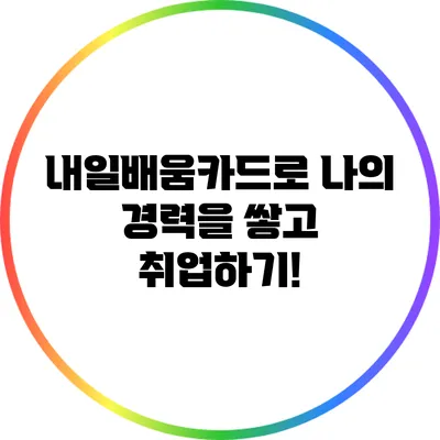 내일배움카드로 나의 경력을 쌓고 취업하기!