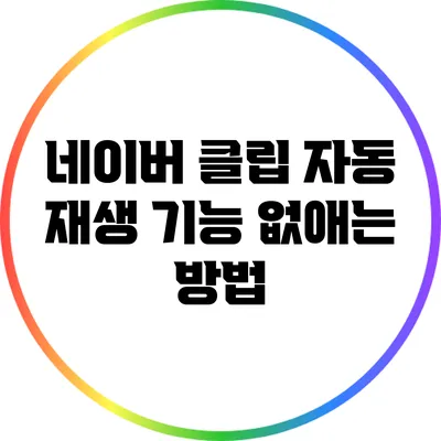 네이버 클립 자동 재생 기능 없애는 방법