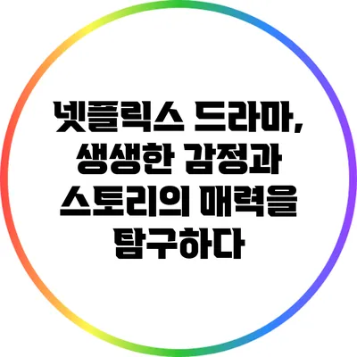 넷플릭스 드라마, 생생한 감정과 스토리의 매력을 탐구하다