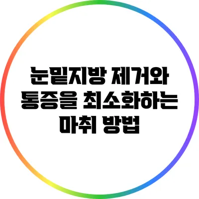 눈밑지방 제거와 통증을 최소화하는 마취 방법