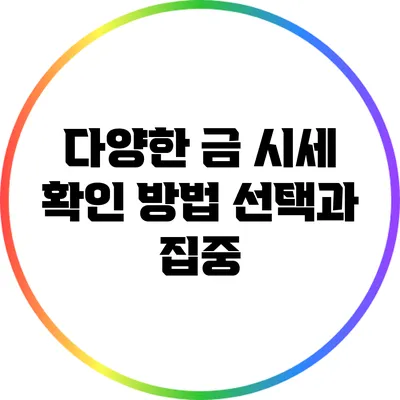 다양한 금 시세 확인 방법: 선택과 집중