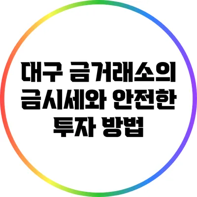 대구 금거래소의 금시세와 안전한 투자 방법