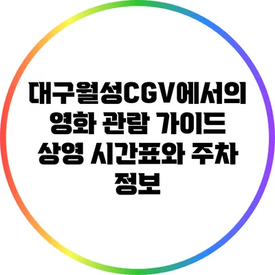 대구월성CGV에서의 영화 관람 가이드: 상영 시간표와 주차 정보