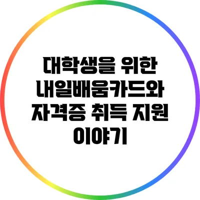 대학생을 위한 내일배움카드와 자격증 취득 지원 이야기