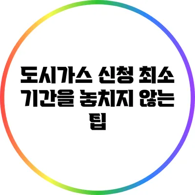 도시가스 신청 최소 기간을 놓치지 않는 팁